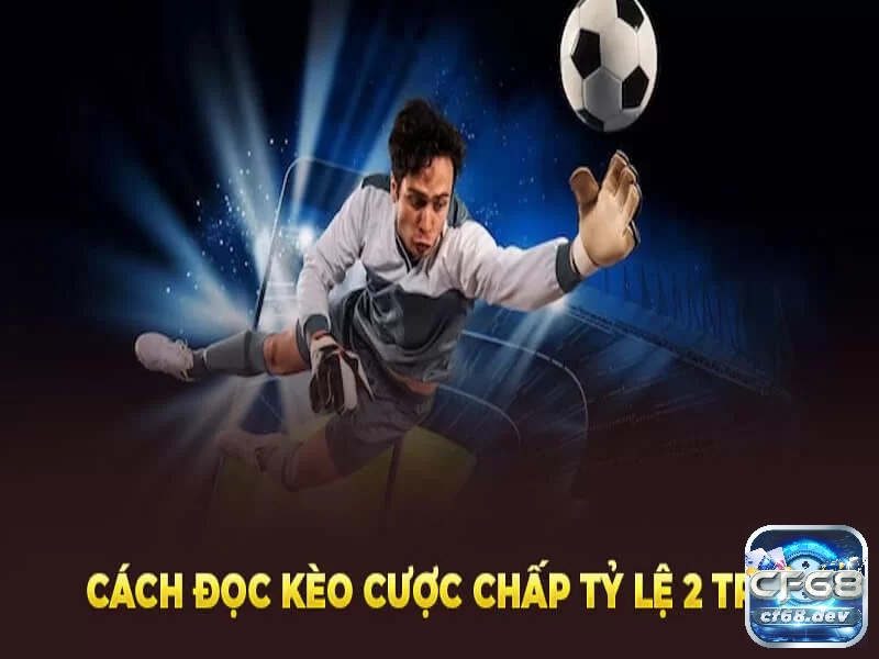 Kèo chấp 2 trái là gì? Hướng dẫn cách đọc kèo và chốt kèo Hướng dẫn chốt kèo 2 trái hiệu quả