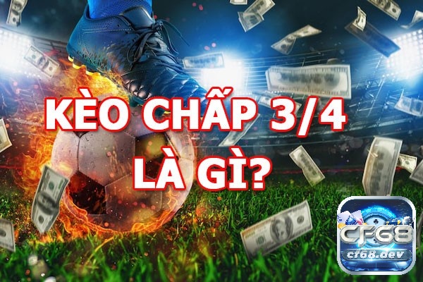 Kèo chấp 3/4 là gì? Cẩm nang đọc hiểu và chốt kèo hiệu quả Kinh nghiệm chơi kèo chấp 3/4 hiệu quả