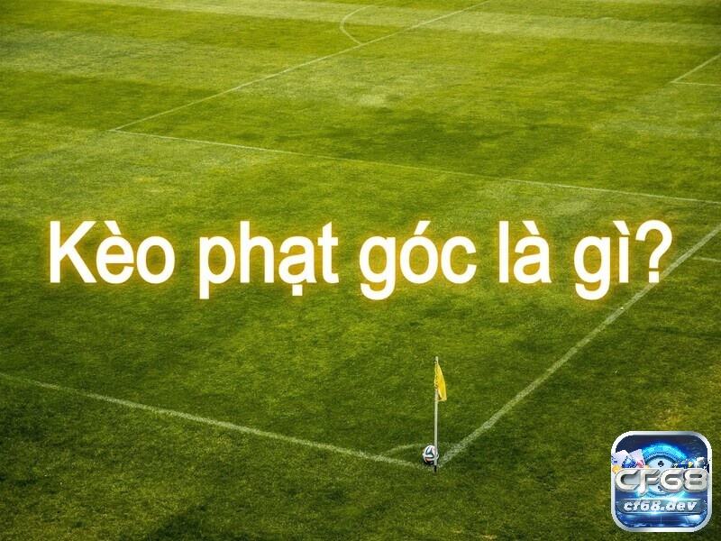 Kèo phạt góc là gì? Kinh nghiệm chơi kèo phạt góc hiệu quả Kèo phạt góc là gì? Kèo phạt góc có những dạng nào?