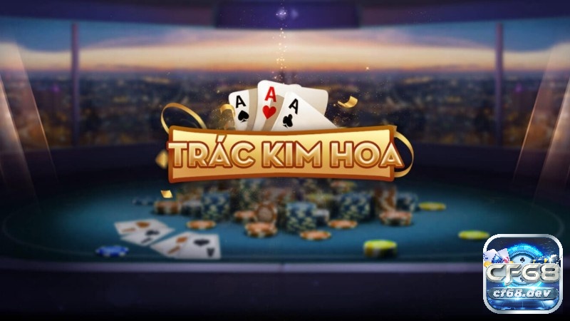 Thế nào là Trác Kim Hoa? Cách chơi bất bại cho người mới CF68 chia sẻ các thông tin cực hữu ích và chi tiết về thế nào là Trác Kim Hoa