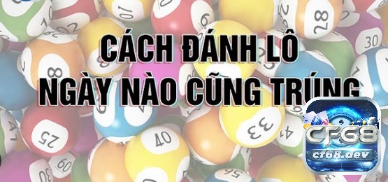 Cách chơi lô đề có lãi từ chuyên gia dành cho lô, đề thủ Cách đánh lô đề có lãi được tổng hợp từ kinh nghiệm của nhiều chuyên gia tại CF68