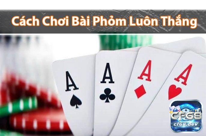 Kinh nghiệm đánh phỏm hay và hiệu quả nhất cho người mới Kinh nghiệm đánh phỏm hay và hiệu quả nhất