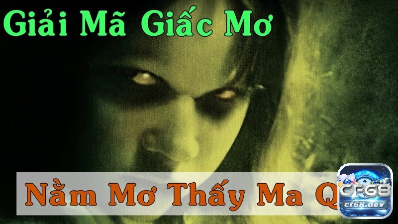 Mơ thấy ma quỷ điềm báo gì? Giải mã điềm báo chuẩn xác nhất Giải mã mơ thấy ma quỷ điềm báo gì cùng CF68 nhé!