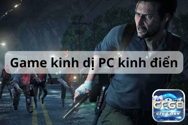 Game kinh dị pc: Top các trò chơi kinh dị hay nhất mọi thời đại Khám phá top game kinh dị pc cùng CF68 ngay nhé!