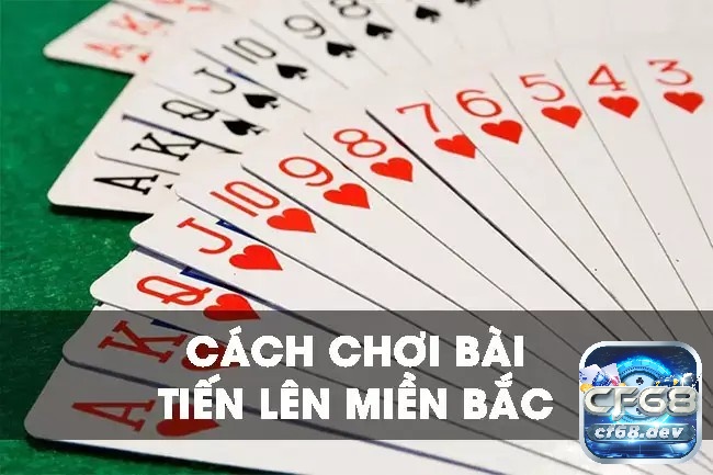 Mẹo chơi bài tiến lên miền bắc hay và hiệu quả nhất Cách chơi tiến lên miền Bắc và mẹo chơi bài tiến lên miền bắc hay