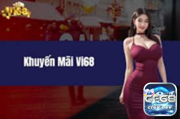 Vi68 - Nhà cái cá cược trực tuyến đẳng cấp và chuyên nghiệp Những khuyến mãi hấp dẫn tại Vi68