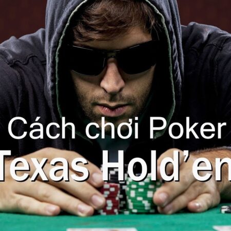 Cách chơi Texas Hold’em: Hướng dẫn đầy đủ nhất từ chuyên gia