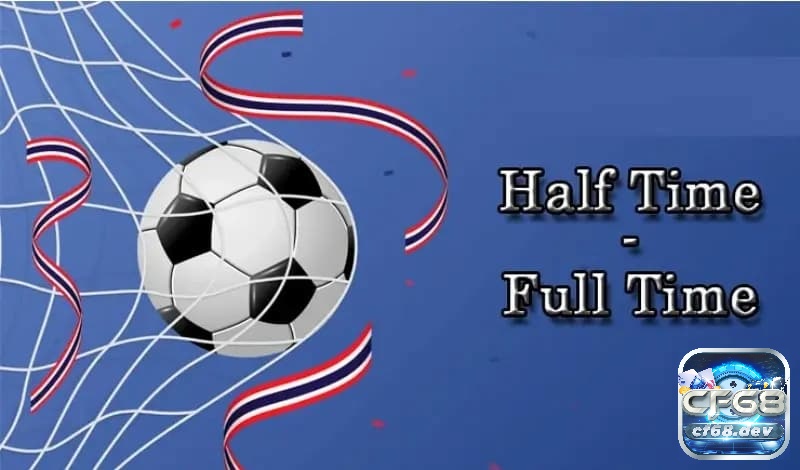 Kèo half time/full time là gì? Cách đọc và chiến hiệu quả Tổng quan về kèo half time/full time trong cá cược bóng đá