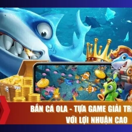 Bắn Cá Ola – Săn cá thả ga, nhận thưởng lớn mỗi ngày