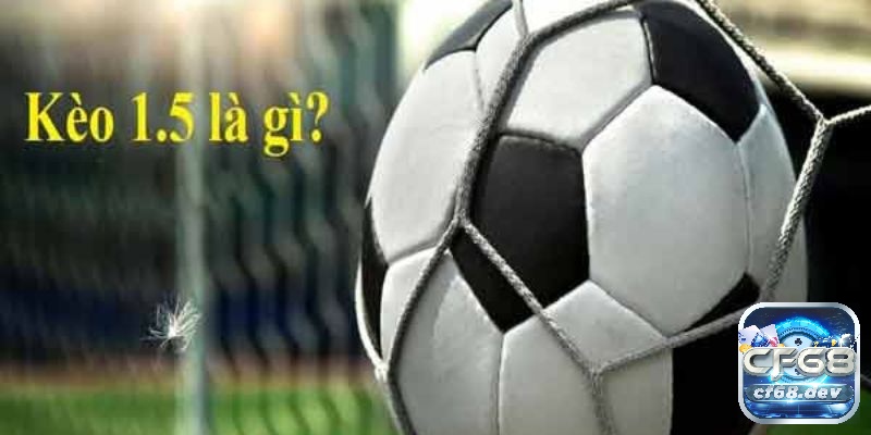 Kèo chấp 1.5 là gì?
