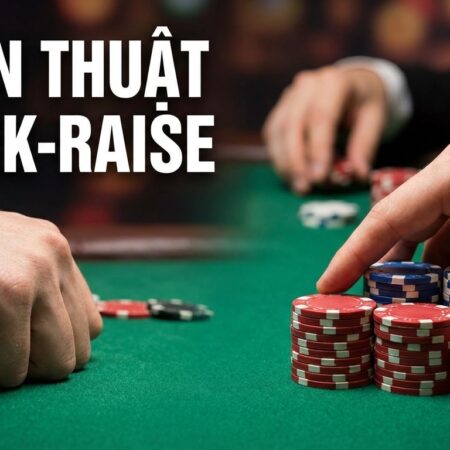 Check-raise là gì? Giải mã chiến thuật Poker giúp bạn bất bại