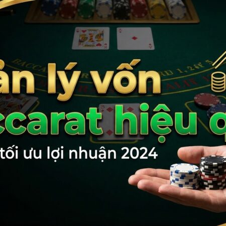 Quản lý vốn Baccarat hiệu quả – Bí quyết tối ưu lợi nhuận 2026