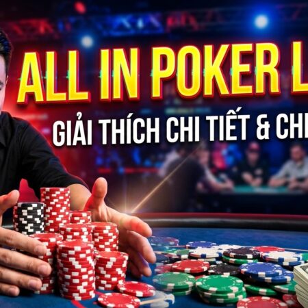 All in Poker là gì? Giải thích chi tiết luật, chiến thuật hiệu quả