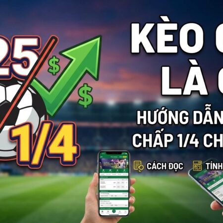 Kèo 0.25 là gì? Hướng dẫn đọc kèo chấp 1/4 chi tiết A-Z