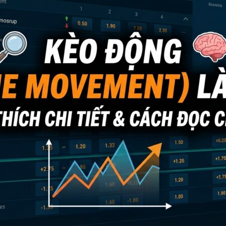 Kèo động (Line Movement) là gì? Giải thích chi tiết, chuẩn xác
