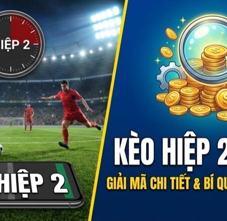 Kèo hiệp 2 là gì? Cách đọc kèo 45 phút cuối & Soi chuẩn xác