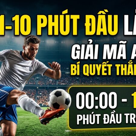 Kèo phút đầu/10 phút đầu là gì? Giải mã A-Z, bí quyết thắng lớn