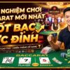 Kinh nghiệm chơi Baccarat mới nhất: Hốt bạc cực đỉnh