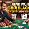 Kinh nghiệm chơi Blackjack: Bí quyết thắng lớn hiệu quả
